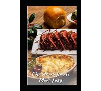 Christmas Lunch Made Easy: Recipes for Special Occasions