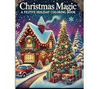Christmas Magic: A Festive Holiday Coloring Book: 60 Beautifully Detailed Christmas Scenes of Trees, Ornaments, Gifts, and Cozy Winter Joy
