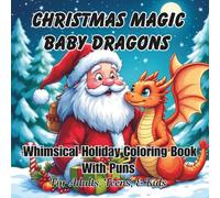 Christmas Magic Baby Dragons Whimsical Holiday Coloring Book: With Puns For Adults, Teens, And Kids; Good Calming Stress Relief Pages, And Large Print ... Seniors (Coloring Books Puns For Everyone)