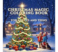 CHRISTMAS MAGIC COLORING BOOK FOR ADULTS AND TEENS: RELAX, CREATE AND CELEBRATE THE SEASON