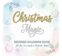 Christmas Magic Reverse Coloring Book: Add Your Own Details to Watercolor Christmas Scenes - A Unique Holiday Activity Book for Adults and Kids