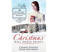 Christmas Mail Order Brides: 15 Heartwarming Historical Holiday Romances (Clean And Wholesome Inspirational Short Stories) (Sweet Historical Western Holiday Collection)