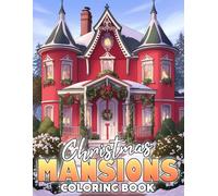 Christmas Mansions Coloring Book: Charming Holiday Houses Coloring Pages with Snowy Estates for Adults & Teens Who Love Festive Beauty and Mindful Times