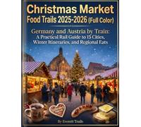 Christmas Market Food Trails 2025-2026 (Full Color): Germany and Austria by Train: A Practical Rail Guide to 15 Cities, Winter Itineraries, and Regional Eats