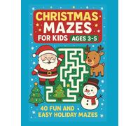 Christmas Mazes for Kids Ages 3-5: 40 Fun and Easy Holiday Mazes: Simple Christmas-Themed Mazes with Santa, Snowmen, Reindeer, Gifts and More - Perfect for Toddlers and Preschool Kids