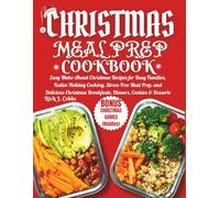 CHRISTMAS MEAL PREP COOKBOOK: Easy Make-Ahead Christmas Recipes for Busy Families, Festive Holiday Cooking, Stress-Free Meal Prep, and Delicious Christmas Breakfasts, Dinners, Cookies & Desserts