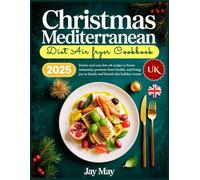 Christmas Mediterranean Diet Air Fryer Cookbook Uk: Festive and easy low oil recipes to boost immunity, promote heart health, and bring joy to family and friends this holiday season