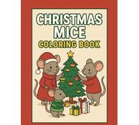 Christmas Mice Coloring Book: Adorable Mice Celebrating Christmas-Color Cozy Winter Moments, Cheese-Filled Festivities, and Heartwarming Holiday Adventures for All Ages
