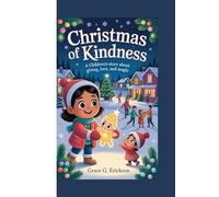 Christmas of Kindness: A Children’s Story About Giving, Love, and Magic
