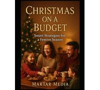 Christmas on a Budget: Smart Strategies for a Festive Season: Create Magical Christmas Memories Without Breaking the Bank