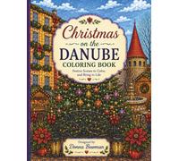 Christmas on the Danube Coloring Book: A Festive Coloring Journey Through Europe’s Christmas Markets and Holiday Scenes