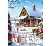 Christmas On The Farm Coloring Book: "Festive Farmstead Designs Showcasing Peaceful Rural Landscapes in Snowy Settings A Soothing Coloring Experience for Grown Ups and Golden Agers "