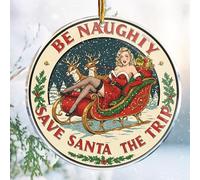 Christmas Ornaments Decorations - 3.6 in Acrylic - Gag Nasty Naughty Gifts - White Elephant - Stocking Stuffers (Be Naughty Save Santa The Trip 1 - Hilarious Funny Naughty Adult)