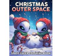 Christmas Outer Space Coloring Book: Whimsical Winter Cosmos Coloring Pages with Santa Explorers Cosmic Lights Festive Adventures Creative Calm and Fun for Everyone