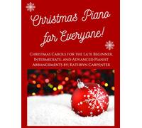 Christmas Piano for Everyone: Christmas Carols for the Late Beginner, Intermediate, and Advanced Pianist