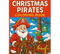 Christmas Pirates Coloring Book: Relax, laugh, and color your way through 50 merry pirate-themed Christmas scenes - from Santa at sea to treasure hunts under the mistletoe!