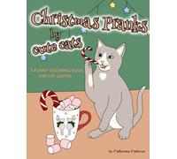 Christmas Pranks By Cute Cats: A Funny Coloring Book For Cat Lovers: Hand-Illustrated Crazy Cats Mischiefs For Adults And Teens For Stress Relief & Relaxation