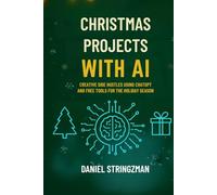CHRISTMAS PROJECTS WITH AI: Creative Side Hustles Using ChatGPT and Free Tools for the Holiday Season