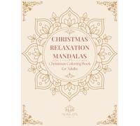 Christmas Relaxation Mandalas: 100 Christmas Coloring Pages for Adults Featuring Cozy Mandalas for Stress Relief, Mindfulness, Relaxation and Holiday Creativity (Bloom Serenity)