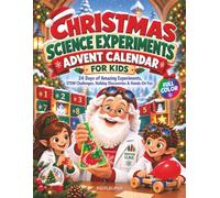 Christmas Science Experiments Advent Calendar For Kids: 24 Days of Amazing Experiments, STEM Challenges, Holiday Discoveries & Hands-On Fun (Stocking Filler for Smart Kids)