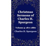 CHRISTMAS SERMONS OF CHARLES H. SPURGEON: Volume 3: 1871 - 1880