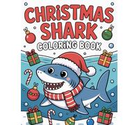 Christmas Shark Coloring Book: Cute holiday sharks with Santa hats, candy canes, Christmas trees, gifts, and snowy ocean fun to color this festive season