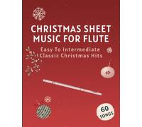 Christmas Sheet Music For Flute: 60 Easy To Intermediate Classic Christmas Hits