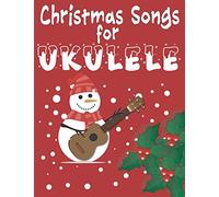 Christmas Songs for Ukulele: 27 Easy Arrangements of Favorite Holiday Songs For Xmas Time I Cute Songbook Gift For Kids and Adults