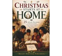 Christmas Starts at Home: 25 Advent Devotions Helping Parents Build a Christ-Centered Christmas Their Children Will Never Forget