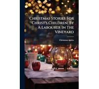Christmas Stories For Christ's Children, By A Labourer In The Vineyard