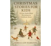 CHRISTMAS STORIES FOR KIDS: 25 Fun, Faith-Filled Devotions to Celebrate Jesus (The 5-Minute Christmas Faith Library: Fast, Powerful Devotions for Busy Believers)