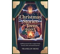 CHRISTMAS STORIES FOR TEENS 2025: Uplifting Seasonal Tales to Support Family Harmony, Faith, and Emotional Growth