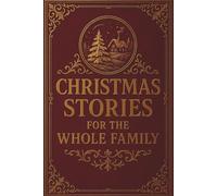 Christmas Stories for the Whole Family: A Timeless Collection of Heartwarming Family Tales