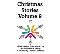 Christmas Stories Volume 9: Short Stories, Poetry & Art by the Students of Priory Community School Academy