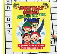 CHRISTMAS SUDOKU FUN FOR ALL THE FAMILY : A puzzle book to share with kids age 6 - 8: Large Print Sudoku Puzzles With 4x4, 6x6 & 9x9 Grids for Children & Adults to enjoy together!
