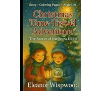 Christmas Time-Travel Adventure: The Secret of the Snow Globe: A Magical Christmas Story for Kids About Time Travel, Friendship, and the True Spirit ... Time-Travel Adventures Through the Seasons)