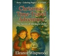 Christmas Time-Travel Adventure: The Secret of the Snow Globe: A Magical Christmas Story for Kids About Time Travel, Friendship, and the True Spirit ... Time-Travel Adventures Through the Seasons)