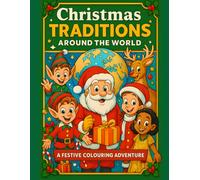 Christmas Traditions Around the World: A Festive Colouring Adventure for Kids. Christmas Traditions, Customs, and Fun Facts from Every Continent