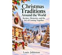 Christmas Traditions Around the World: Recipes, Memories, and the Joy of Coming Together
