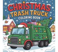 Christmas Trash Truck Coloring Book: 50+ Festive Garbage Truck Coloring Pages Filled with Santa, Presents, Snowy Streets, and Holiday Cheer for Kids Who Love Trucks