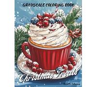 Christmas Treats Grayscale Coloring Book: 40 Cozy Grayscale Christmas Pages Featuring Cookies, Gingerbread, Hot Cocoa, Cakes, Candy Canes, Desserts, ... for Adults (Cozy Grayscale Coloring Series)