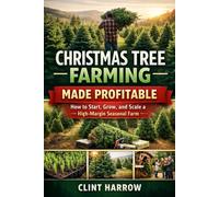 Christmas Tree Farming Made Profitable: How to Start, Grow, and Scale a High-Margin Seasonal Farm