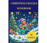 Christmas Ukulele Songbook: Selection of easy ukelele sheet music christmas songs arranged for beginners- 30 songs