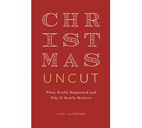 Christmas Uncut: What Really Happened and Why It Really Matters (Evangelistic outreach book to give away looking at the real, historical christmas story, introduction to Christianity / the gospel)