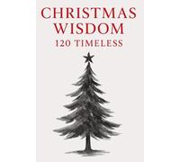Christmas Wisdom: 120 Timeless Quotes for Holiday Inspiration: A Premium Gift Collection of Classic Christmas Reflections