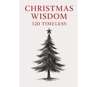 Christmas Wisdom: 120 Timeless Quotes for Holiday Inspiration: A Premium Gift Collection of Classic Christmas Reflections