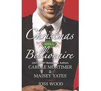 Christmas With a Billionaire: Billionaire Under the Mistletoe / Snowed in With Her Boss / A Diamond for Christmas
