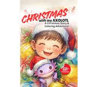 Christmas with my Axolotl: A Heartwarming Christmas Story and Coloring Adventure with Fun Activities for Kids