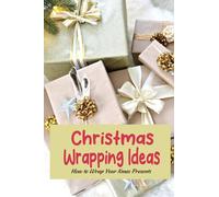 Christmas Wrapping Ideas: How to Wrap Your Xmas Presents: Christmas Present Wrapping Guide