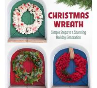 Christmas Wreath: Simple Steps to a Stunning Holiday Decoration
